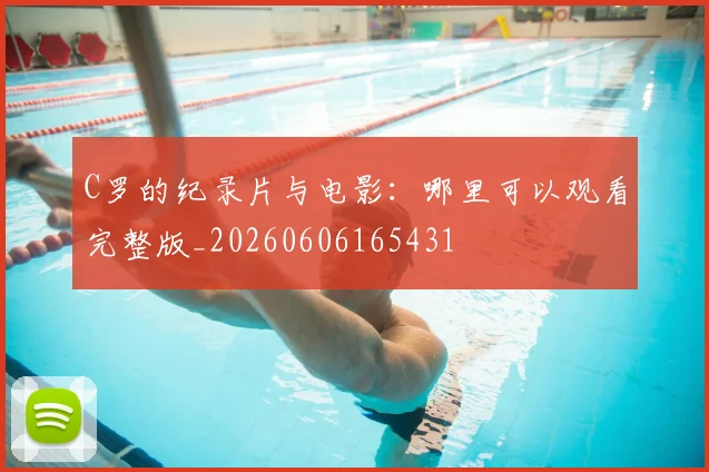 C罗的纪录片与电影：哪里可以观看完整版_20260606165431