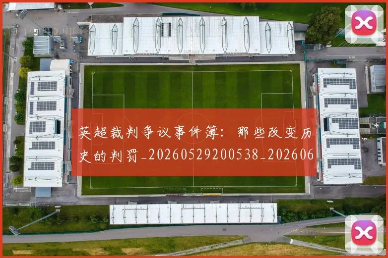 英超裁判争议事件簿：那些改变历史的判罚_20260529200538_20260610170055