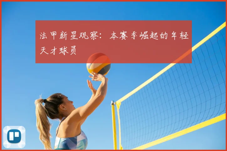 法甲新星观察：本赛季崛起的年轻天才球员